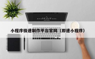 图木舒克小程序极速制作平台官网（即速小程序）