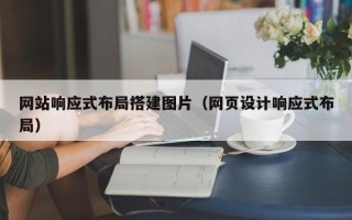 图木舒克网站响应式布局搭建图片（网页设计响应式布局）