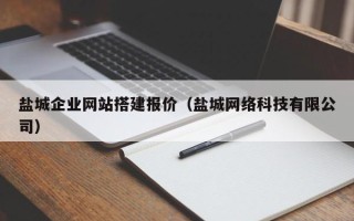 图木舒克盐城企业网站搭建报价（盐城网络科技有限公司）