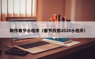 图木舒克制作春节小程序（春节放假2020小程序）