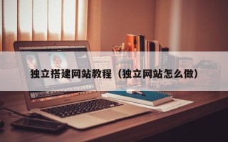 图木舒克独立搭建网站教程（独立网站怎么做）
