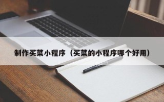 图木舒克制作买菜小程序（买菜的小程序哪个好用）